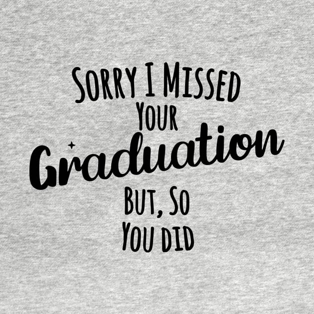 Sorry I missed your graduation but, so you did by Medhidji